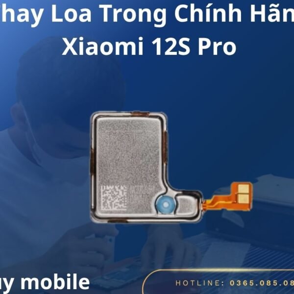 Thay Loa Trong Chính Hãng Xiaomi 12S Pro