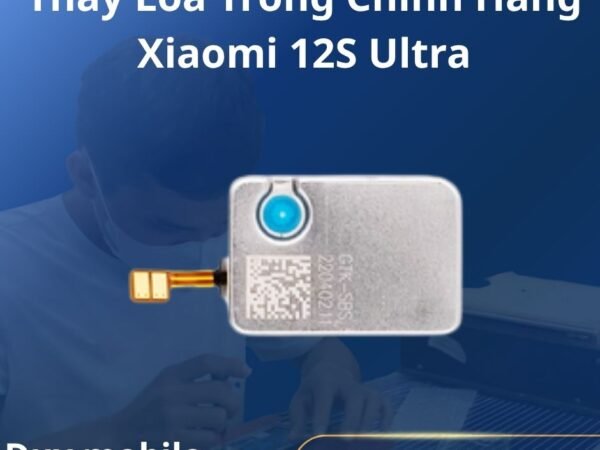 Thay Loa Trong Chính Hãng Xiaomi 12S Ultra