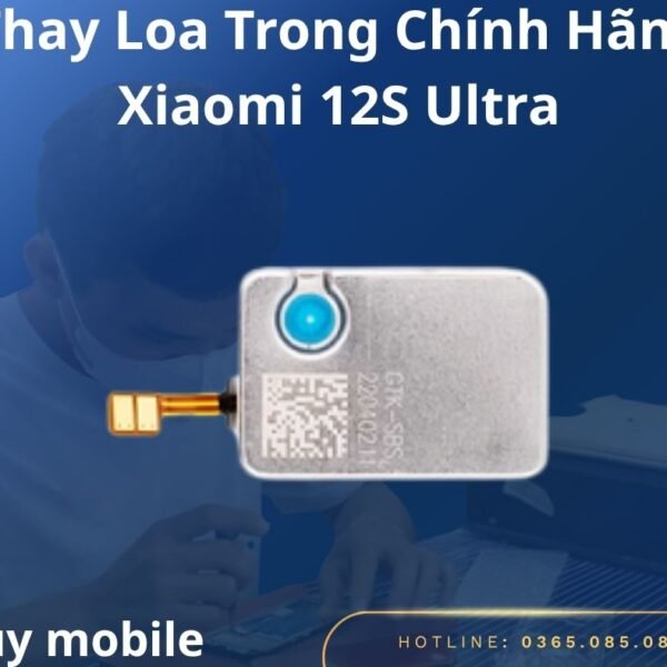 Thay Loa Trong Chính Hãng Xiaomi 12S Ultra