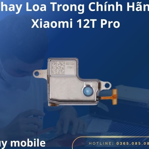 Thay Loa Trong Chính Hãng Xiaomi 12T Pro