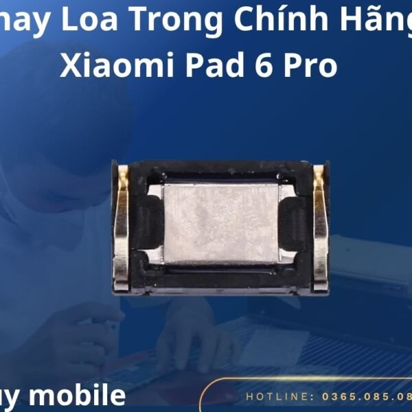 Thay Loa Trong Chính Hãng Xiaomi Pad 6 Pro