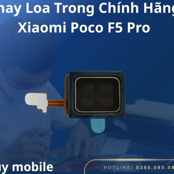 Thay Loa Trong Chính Hãng Xiaomi Poco F5 Pro