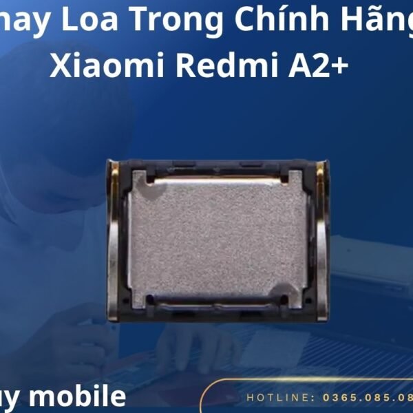 Thay Loa Trong Chính Hãng Xiaomi Redmi A2+