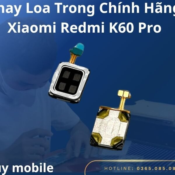 Thay Loa Trong Chính Hãng Xiaomi Redmi K60 Pro