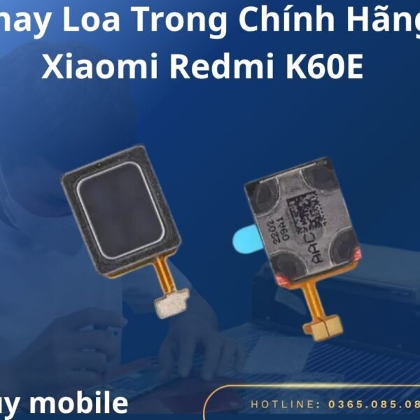 Thay Loa Trong Chính Hãng Xiaomi Redmi K60E