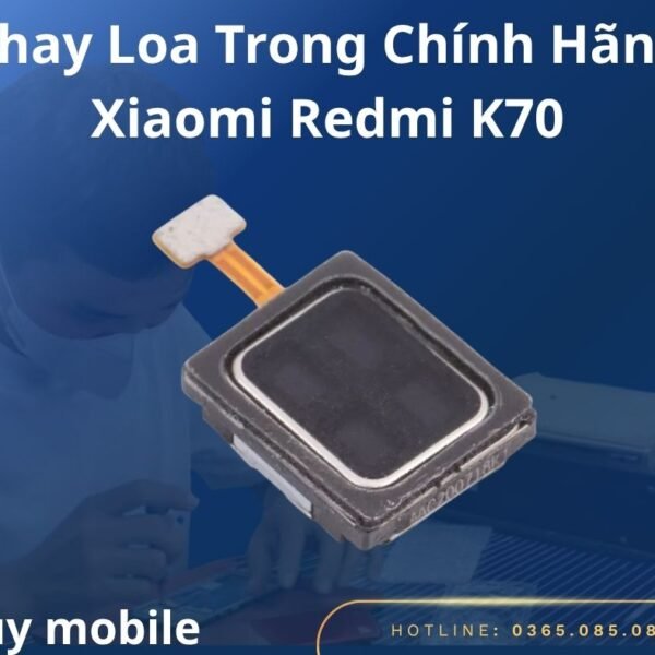 Thay Loa Trong Chính Hãng Xiaomi Redmi K70