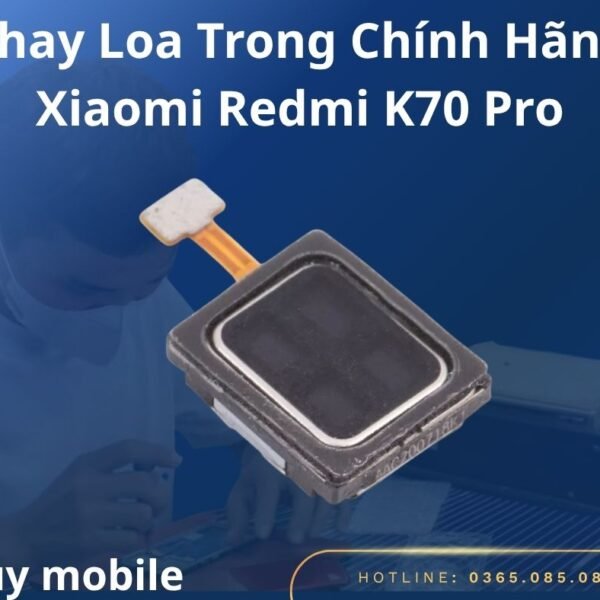 Thay Loa Trong Chính Hãng Xiaomi Redmi K70 Pro