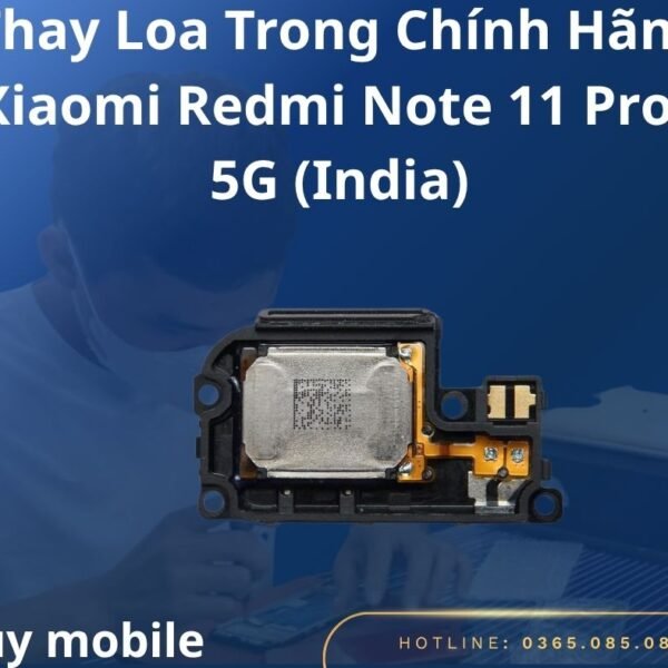 Thay Loa Trong Chính Hãng Xiaomi Redmi Note 11 Pro+ 5G (India)