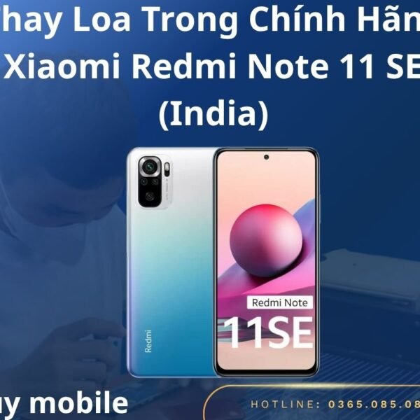 Thay Loa Trong Chính Hãng Xiaomi Redmi Note 11 SE (India)