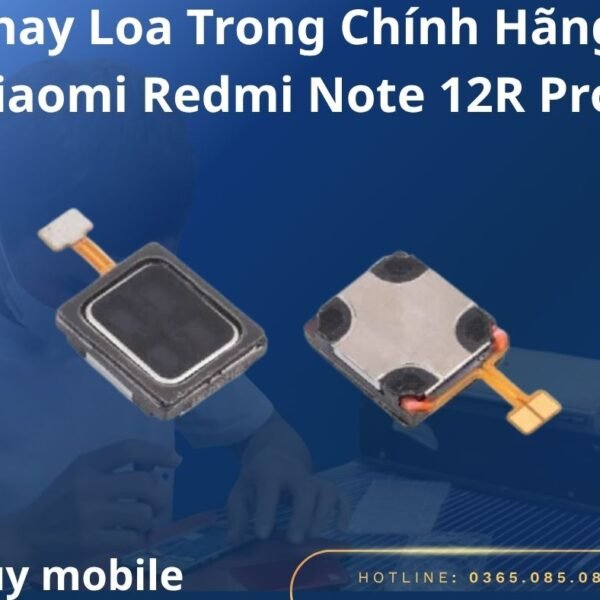 Thay Loa Trong Chính Hãng Xiaomi Redmi Note 12R Pro