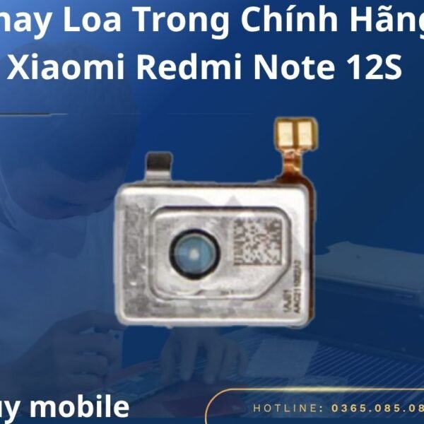 Thay Loa Trong Chính Hãng Xiaomi Redmi Note 12S