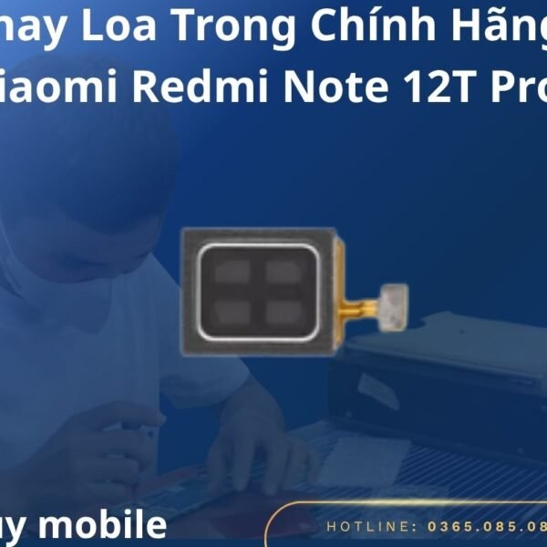Thay Loa Trong Chính Hãng Xiaomi Redmi Note 12T Pro