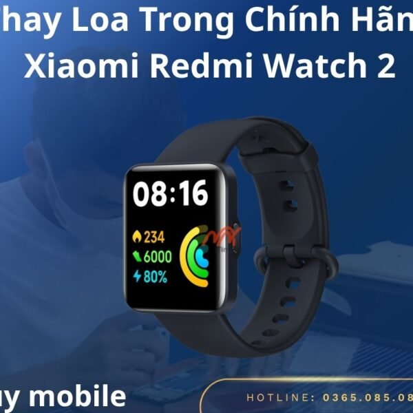 Thay Loa Trong Chính Hãng Xiaomi Redmi Watch 2
