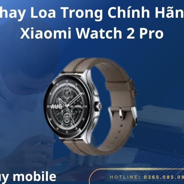 Thay Loa Trong Chính Hãng Xiaomi Watch 2 Pro