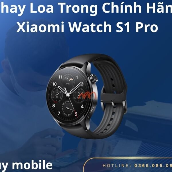 Thay Loa Trong Chính Hãng Xiaomi Watch S1 Pro
