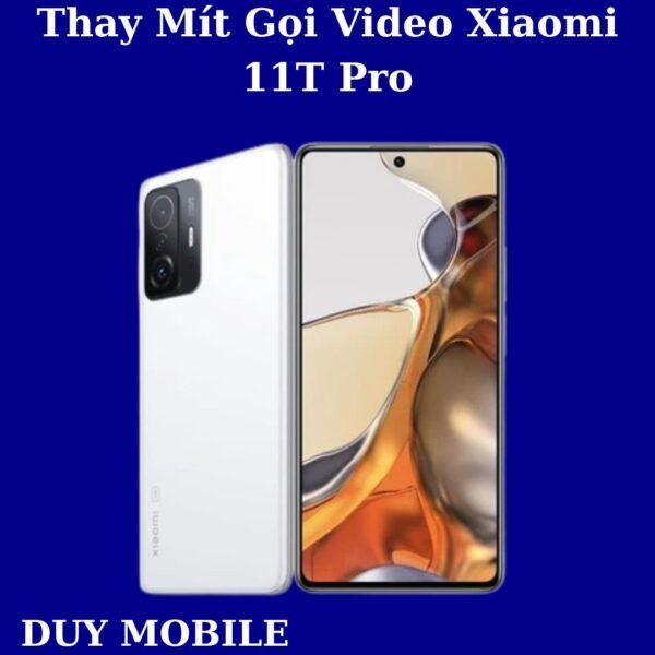 Thay Mít Gọi Video Xiaomi 11T Pro