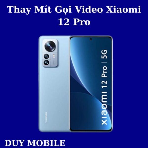 Thay Mít Gọi Video Xiaomi 12 Pro