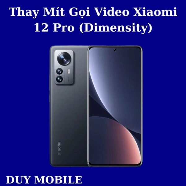 Thay Mít Gọi Video Xiaomi 12 Pro (Dimensity)