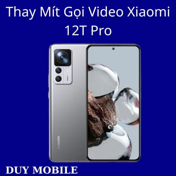 Thay Mít Gọi Video Xiaomi 12T Pro