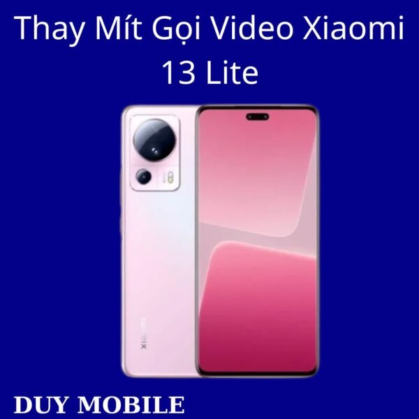 Thay Mít Gọi Video Xiaomi 13 Lite