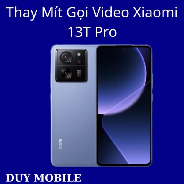 Thay Mít Gọi Video Xiaomi 13T Pro