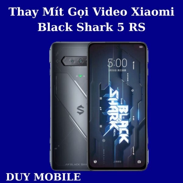 Thay Mít Gọi Video Xiaomi Black Shark 5 RS