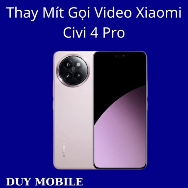 Thay Mít Gọi Video Xiaomi Civi 4 Pro