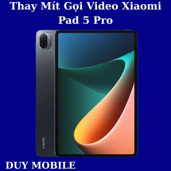 Thay Mít Gọi Video Xiaomi Pad 5 Pro