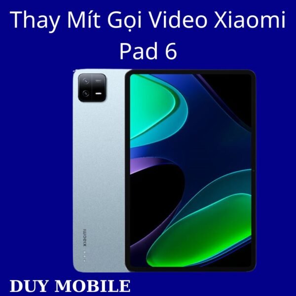 Thay Mít Gọi Video Xiaomi Pad 6
