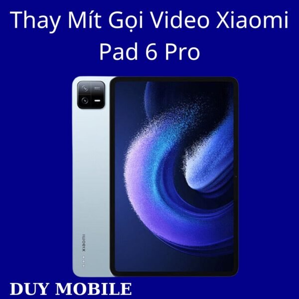 Thay Mít Gọi Video Xiaomi Pad 6 Pro