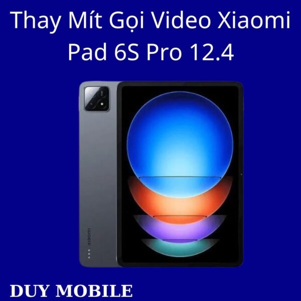 Thay Mít Gọi Video Xiaomi Pad 6S Pro 12.4