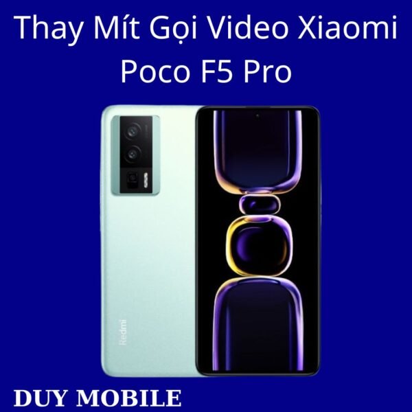Thay Mít Gọi Video Xiaomi Poco F5 Pro