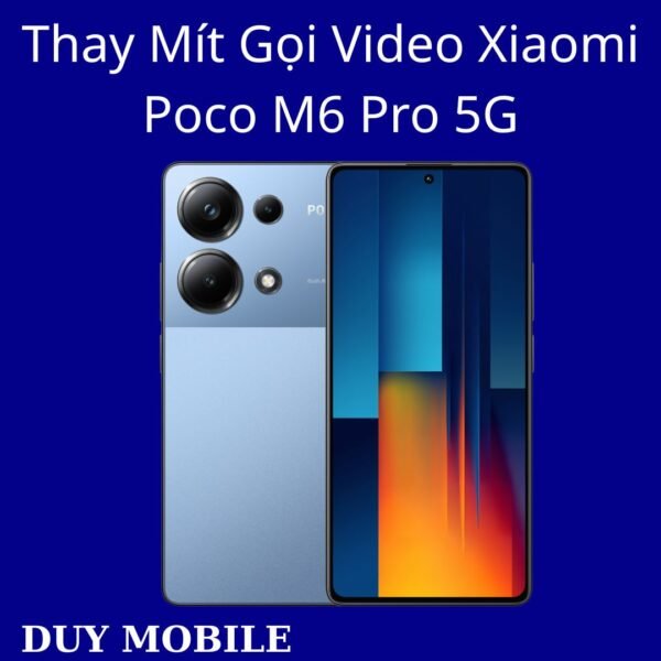Thay Mít Gọi Video Xiaomi Poco M6 Pro 5G
