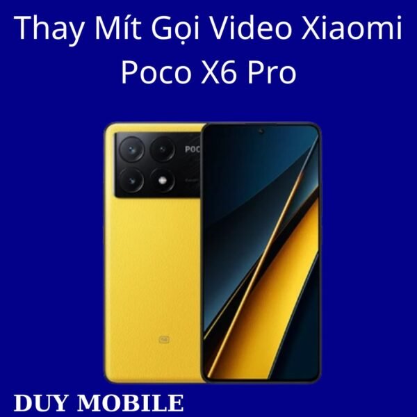 Thay Mít Gọi Video Xiaomi Poco X6 Pro