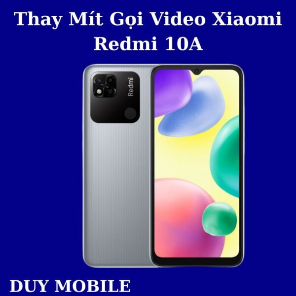 Thay Mít Gọi Video Xiaomi Redmi 10A