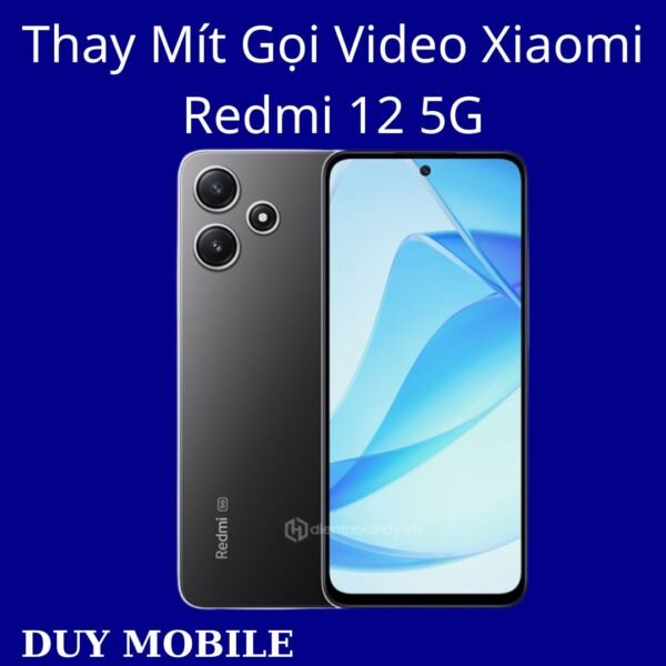 Thay Mít Gọi Video Xiaomi Redmi 12 5G