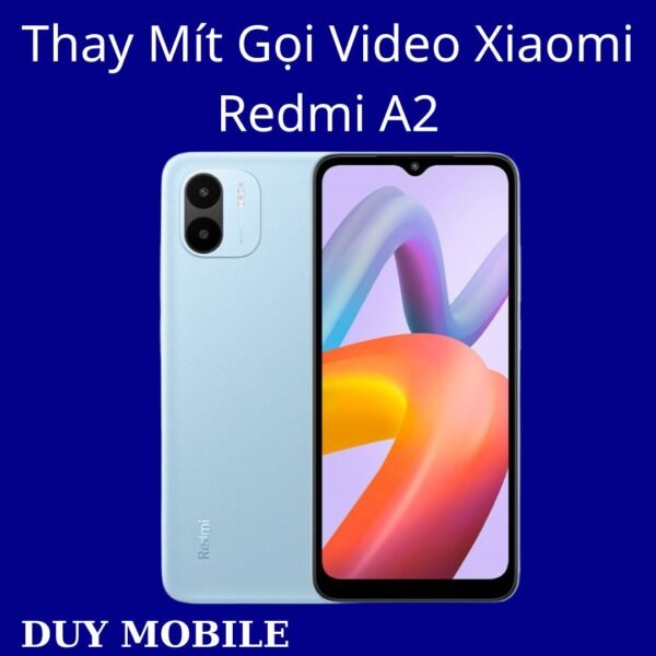 Thay Mít Gọi Video Xiaomi Redmi A2