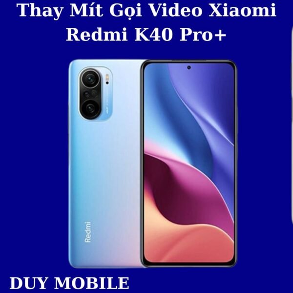 Thay Mít Gọi Video Xiaomi Redmi K40 Pro+