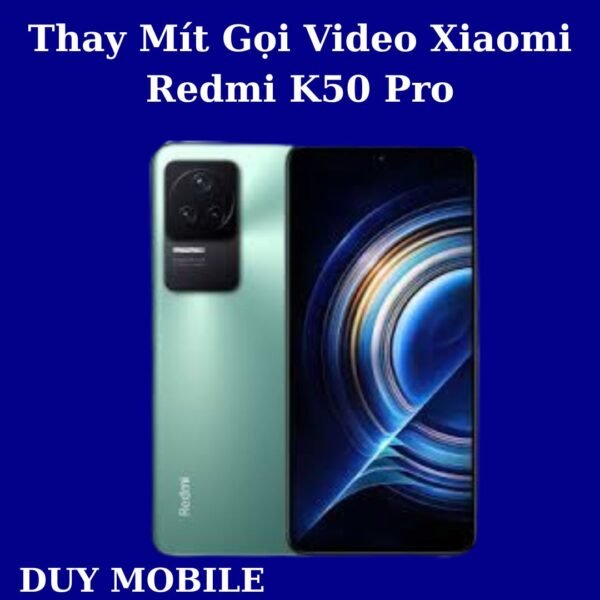Thay Mít Gọi Video Xiaomi Redmi K50 Pro