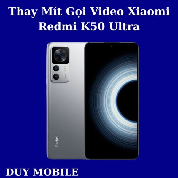 Thay Mít Gọi Video Xiaomi Redmi K50 Ultra