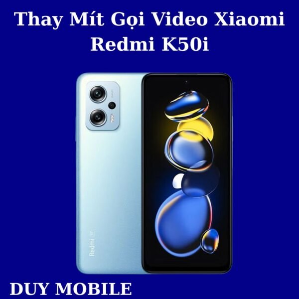 Thay Mít Gọi Video Xiaomi Redmi K50i