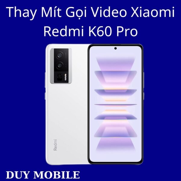 Thay Mít Gọi Video Xiaomi Redmi K60 Pro