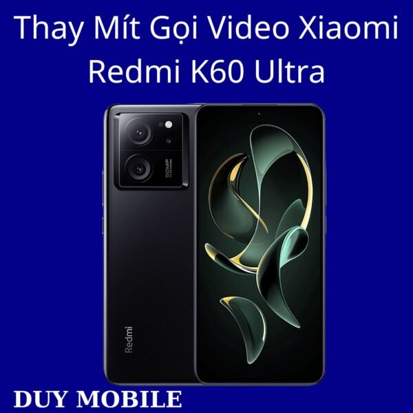 Thay Mít Gọi Video Xiaomi Redmi K60 Ultra