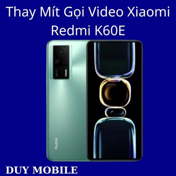 Thay Mít Gọi Video Xiaomi Redmi K60E