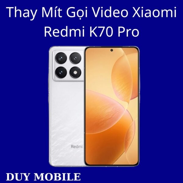 Thay Mít Gọi Video Xiaomi Redmi K70 Pro