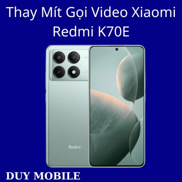 Thay Mít Gọi Video Xiaomi Redmi K70E