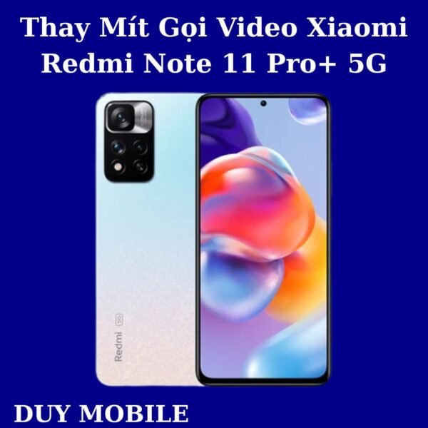 Thay Mít Gọi Video Xiaomi Redmi Note 11 Pro+ 5G