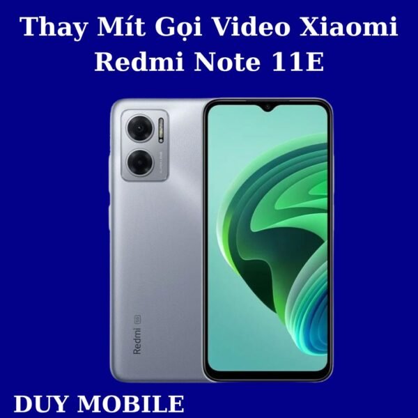 Thay Mít Gọi Video Xiaomi Redmi Note 11E