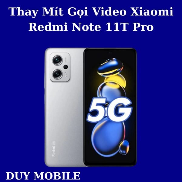 Thay Mít Gọi Video Xiaomi Redmi Note 11T Pro