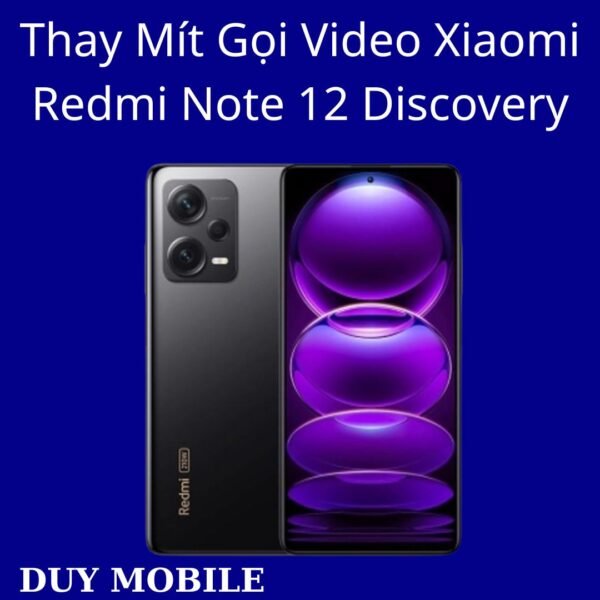 Thay Mít Gọi Video Xiaomi Redmi Note 12 Discovery